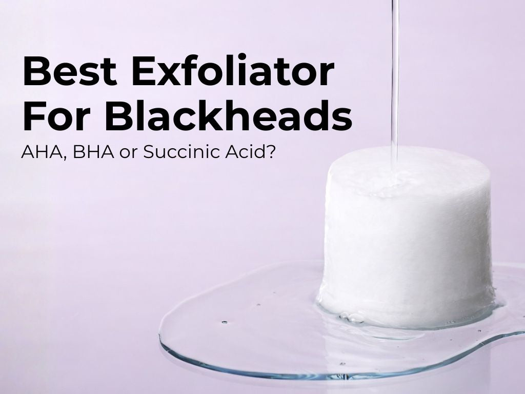 AHA vs BHA vs Succinic Acid - Finding Your Best Exfoliator for Blackhead Removal