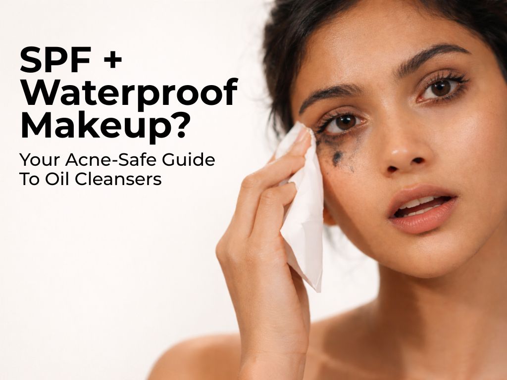 Oil Cleanser Guide for Acne-Prone Skin: Remove SPF & Waterproof Makeup